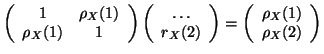 $\displaystyle \left(\begin{array}{cc}
1&{\rho}_X(1)\\
{\rho}_X(1)&1
\end{arr...
...\right)
=\left(\begin{array}{c}
{\rho}_X(1)\\
{\rho}_X(2)
\end{array}\right)
$