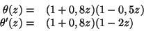 \begin{displaymath}
\begin{array}{rl}
{\theta}(z)=&(1+0,8z)(1-0,5z)\\
{\theta}'(z)=&(1+0,8z)(1-2z)
\end{array}\end{displaymath}