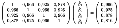 $\displaystyle \left(\begin{array}{cccc}
1&0,966&0,925&0,878\\
0,966&1&0,966&0...
...\left( \begin{array}{c}
0,966\\
0,925\\
0,878\\
0,816
\end{array}\right)
$