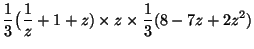 $\displaystyle \frac{1}{3}\bigl(\frac{1}{z}+1+z)\times z\times\frac{1}{ 3}(8-7z+2z^2)$