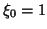 $ {\xi}_0=1$