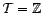 $ {\cal T}={\mathbb{Z}}$