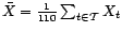 $ \bar X=\frac{1}{110}\sum_{t\in{\cal T}}X_t$