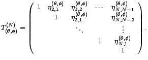 $\displaystyle S_{({\theta},{\phi})}^{(N)}=\left( \begin{array}{ccccc} 1&{\psi}^... ...s&&\vdots\ &&&1&{\psi}^{({\theta},{\phi})}_{N,1}\ &&&&1 \end{array}\right) $