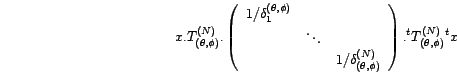 $\displaystyle x.\left(S_{({\theta},{\phi})}^{(N)}\right)^{-1}.\left({\Delta}_{(... ...hi})}^{(N)}\right)^{-1}.\left({}^tS_{({\theta},{\phi})}^{(N)}\right)^{-1}.{}^tx$
