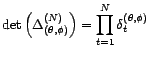 $\displaystyle \det\left({}^tS_{({\theta},{\phi})}^{(N)}\right)\det\left({\Delta}_{({\theta},{\phi})}^{(N)}\right)\det\left(S_{({\theta},{\phi})}^{(N)}\right)$