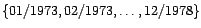 $\displaystyle \{01/1973,02/1973,\ldots,12/1978\}$