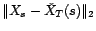 $\displaystyle \Vert X_T(s)-\hat X_T(s)\Vert_2\leq\Vert X_s-\check X_T(s)\Vert_2+\Vert \check X_T(s)-\hat X_T(s)\Vert_2 $
