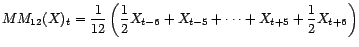 $\displaystyle MM_{12}(X)_t=\frac{1}{12}\left(\frac{1}{2}X_{t-6}+X_{t-5}+\cdots+X_{t+5}+\frac{1}{2}X_{t+6}\right)$