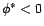 $ {\phi}^*=0$