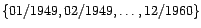 $\displaystyle \{01/1949,02/1949,\ldots,12/1960\}$
