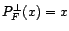 $ P^\bot_F$