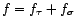 $\displaystyle f=f_{\tau}+f_{\sigma} $