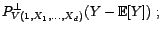 $\displaystyle P^\bot_{V(1,X_1,\ldots,X_d)}(Y)-P^\bot_{V(1,X_1,\ldots,X_d)}\circ P^\bot_{V(1)}(Y)$
