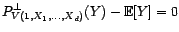 $\displaystyle P^\bot_{V(1,X_1,\ldots,X_d)}(Y-{\mathbb{E}}[Y])\ ;$