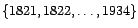 $\displaystyle \{1821,1822,\ldots,1934\}$