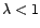 $ {\lambda}<1$