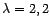 $ {\lambda}=2,2$