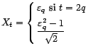 $\displaystyle X_t=\left\{\aligned &{\varepsilon}_q\mbox{ si }t=2q\ &\frac{{\varepsilon}_q^2 -1}{\sqrt 2} \endaligned \right. $