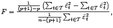 $\displaystyle F=\frac{\frac{1}{(p+1)-p}\left(\sum_{t\in{\cal T}}\hat{\varepsilo... ...lon}_t^2\right)}{\frac{1}{n-(p+1)}\sum_{t\in{\cal T}}\tilde{\varepsilon}_t^2}, $