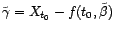 $ \tilde{\gamma}=X_{t_0}-f(t_0,\tilde{\beta})$
