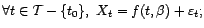 $\displaystyle \forall t\in{\cal T}-\{t_0\},\ X_t=f(t,{\beta})+{\varepsilon}_t; $