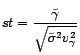 $\displaystyle st=\frac{\tilde{\gamma}}{\sqrt{\tilde{\sigma}^2v^2_{\gamma}}} $
