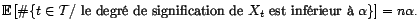 $\displaystyle {\mathbb{E}}\left[\char93 \{t\in{\cal T}/\mbox{ le degr\'e de signification de $X_t$ est inf\'erieur \\lq a }{\alpha}\}\right]=n{\alpha}. $