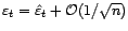 $ {\varepsilon}_t=\hat{\varepsilon}_t+{\cal O}(1/\sqrt n)$