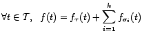 $\displaystyle \forall t\in{\cal T},\ \ f(t)=f_{\tau}(t)+\sum_{i=1}^kf_{\sigma_i}(t) $