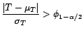 $\displaystyle \frac{\vert T-{\mu}_T\vert}{{\sigma}_T}>{\phi}_{1-{\alpha}/2} $