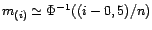 $ m_{(i)}\simeq{\Phi}^{-1}((i-0,5)/n)$