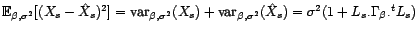 $\displaystyle {\mathbb{E}}_{{\beta},{\sigma}^2}[(X_s-\hat X_s)^2]=\mathop{\hbox... ...imits _{{\beta},{\sigma}^2}(\hat X_s)={\sigma}^2(1+L_s.{\Gamma}_{\beta}.^tL_s) $