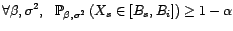 $\displaystyle \forall {\beta},{\sigma}^2,\ \ \P_{{\beta},{\sigma}^2}\left(X_s\in[B_s,B_i]\right)\geq1-{\alpha} $