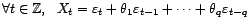 $\displaystyle \forall t\in{\mathbb{Z}},\ X_t={\varepsilon}_t+{\theta}_1{\varepsilon}_{t-1}+\cdots+{\theta}_q{\varepsilon}_{t-q} $