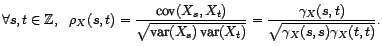 $\displaystyle \forall s,t\in{\mathbb{Z}},\ {\rho}_X(s,t)=\frac{\mathop{\hbox... ...olimits (X_t)}}=\frac{{\gamma}_X(s,t)}{\sqrt{{\gamma}_X(s,s){\gamma}_X(t,t)}}. $