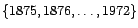 $\displaystyle \{1875,1876,\ldots,1972\}$