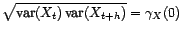 $\displaystyle \sqrt{{\mathbb{E}}\left[\left(X_t-{\mathbb{E}}\left[X_t\right]\ri... ...mathbb{E}}\left[\left(X_{t+h}-{\mathbb{E}}\left[X_{t+h}\right]\right)^2\right]}$