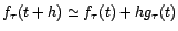 $\displaystyle f_{\tau}(t+h)\simeq f_{\tau}(t)+hg_{\tau}(t) $