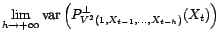 $\displaystyle \lim_{h\rightarrow +\infty}\left\Vert P^\bot_{V^2(1,X_{t-1},\ldot... ...h})}(X_t)\right\Vert^2_2=\left\Vert P^\bot_{V^2(1,X_u,u<t)}(X_t)\right\Vert^2_2$