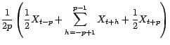 $\displaystyle \frac{1}{2p}\left(\frac{1}{2}X_{t-p}+\sum_{h=-p+1}^{p-1}X_{t+h}+\frac{1}{2}X_{t+p}\right)$