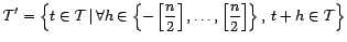 $\displaystyle {\cal T}'=\left\{t\in{\cal T}\, \vert\, \forall h\in\left\{-\left... ...n}{2}\right],\ldots,\left[\frac{n}{2}\right]\right\},\, t+h\in{\cal T}\right\} $