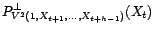 $\displaystyle P^\bot_{V^2(1,X_{t+1},\ldots,X_{t+h-1})}\circ P^\bot_{V^2(1,X_{t+1},\ldots,X_{t+h})}=P^\bot_{V^2(1,X_{t+1},\ldots,X_{t+h-1})}. $