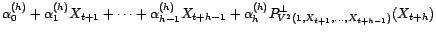$\displaystyle P^\bot_{V^2(1,X_{t+1},\ldots,X_{t+h-1})}\left(P^\bot_{V^2(1,X_{t+1},\ldots,X_{t+h})}(X_{t})\right)$