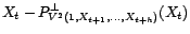$\displaystyle X_t-P^\bot_{V^2(1,X_{t+1},\ldots,X_{t+h-1})}(X_t)$