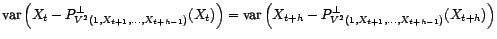 $\displaystyle {\alpha}_h^{(h)}\sqrt{\frac{\mathop{\hbox{\upshape {var}}}\nolimi... ...}\nolimits \left(X_{t}-P^\bot_{V^2(1,X_{t+1},\ldots,X_{t+h-1})}(X_{t})\right)}}$