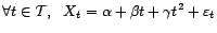 $\displaystyle \forall t\in{\cal T},\ \ X_t={\alpha}+{\beta}t+{\gamma}t^2+{\varepsilon}_t $