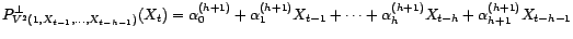 $\displaystyle P^\bot_{V^2(1,X_{t-1},\ldots,X_{t-h-1})}(X_t)=P^\bot_{V^2(1,X_{t-1},\ldots,X_{t-h})}(X_t)$