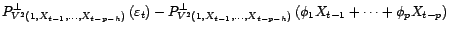 $\displaystyle P^\bot_{V^2(1,X_{t-1},\ldots,X_{t-p-h})}(X_t)$