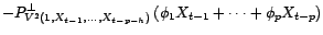 $\displaystyle P^\bot_{V^2(1,X_{t-1},\ldots,X_{t-p-h})}\left({\varepsilon}_t\rig... ...1,X_{t-1},\ldots,X_{t-p-h})}\left({\phi}_1X_{t-1}+\cdots+{\phi}_pX_{t-p}\right)$